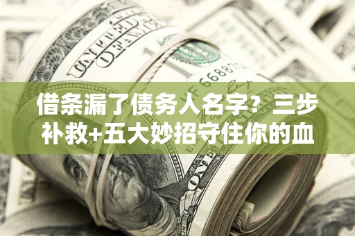 济南借条漏了债务人名字？三步补救+五大妙招守住你的血汗钱