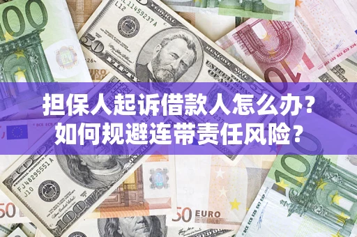 济南担保人起诉借款人怎么办？如何规避连带责任风险？