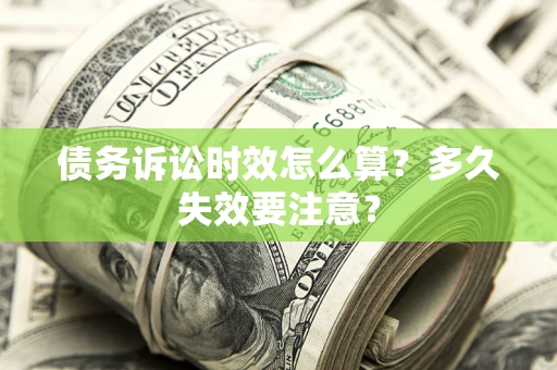 济南债务诉讼时效怎么算？多久失效要注意？