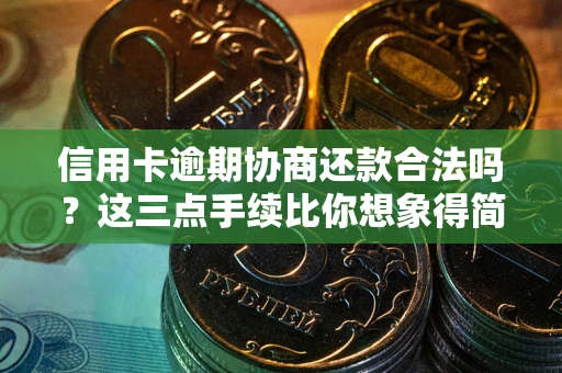 济南信用卡逾期协商还款合法吗？这三点手续比你想象得简单